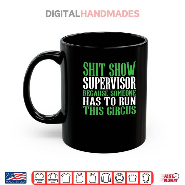 Mug Shit Show Supervisor Because Someone Has To Run This Circus Shirt digitalhandmades