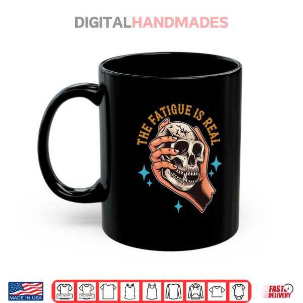Mug Skull The Fatigue Is Real Shirt