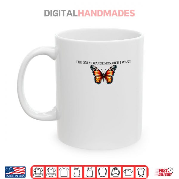 Mug The Only Orange Monarch I Want Anti Trump Shirt
