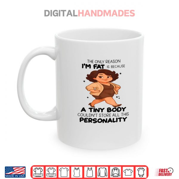 The Only Reason I'm Fat Is Because A Tiny Body Couldn't Shirt 3 Mug The Only Reason Im Fat Is Because A Tiny Body Couldnt Shirt