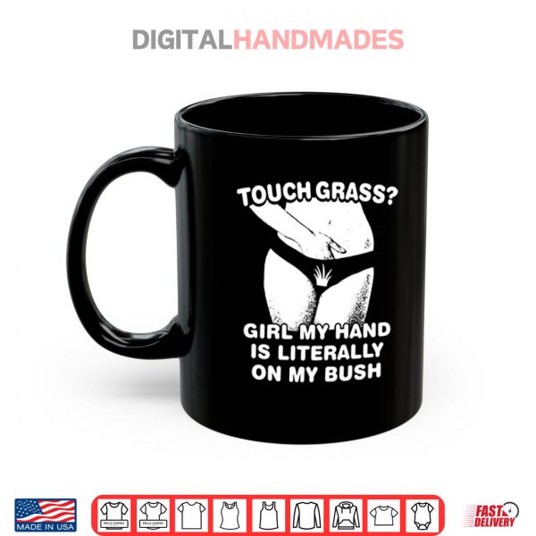 Touch Grass Girl My Hand Is Literally On My Bush Shirt 3 Mug Touch Grass Girl My Hand Is Literally On My Bush Shirt