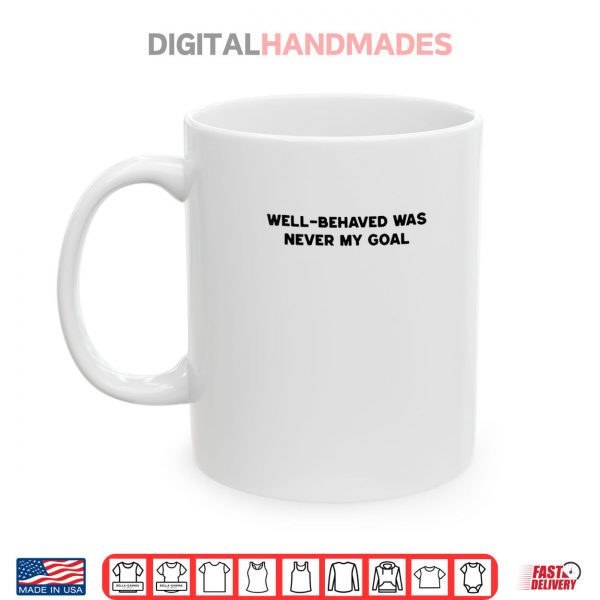 Mug Well Behaved Was Never My Goal Funny Humor Quote Joke Shirt digitalhandmades.com