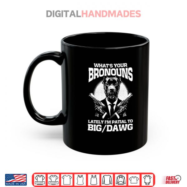 Mug Whats Your Bronouns Lately Im Partial To Big Dawg Shirt digitalhandmades
