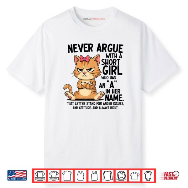 Never Argue With A Short Girl Who Has An A In Her Name Cat Shirt