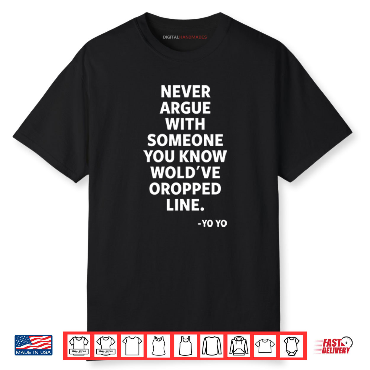 Never Argue With Someone You Know Would’ve Dropped Line Shirt