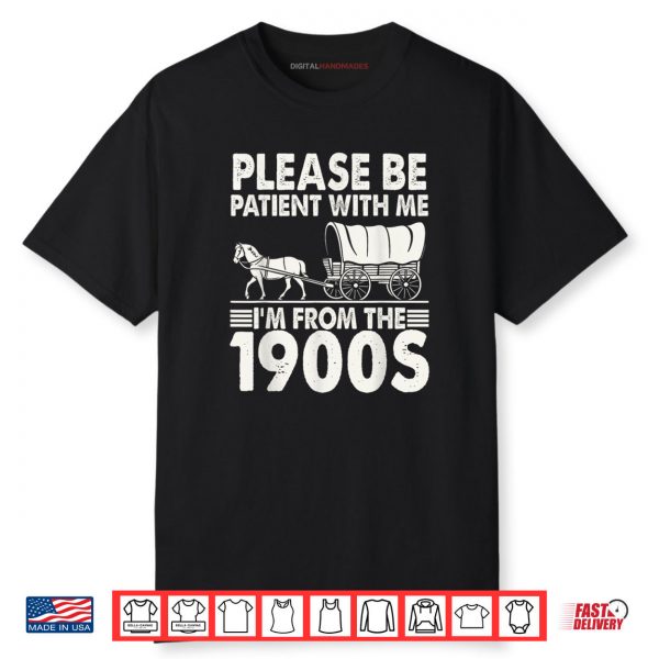 Please Be Patient With Me I’m From The 1900s Shirt