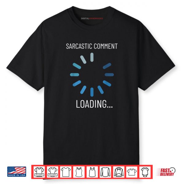 Sarcastic Comment Loading Funny Sarcasm Humor Shirt