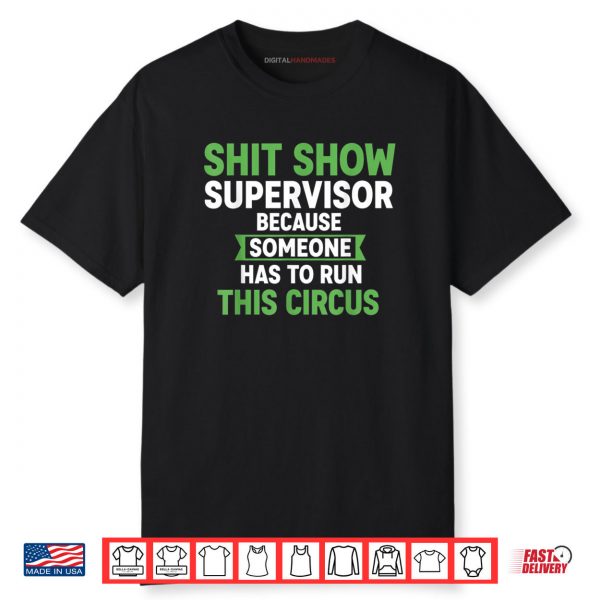 Shit Show Supervisor Because Someone Has To Run This Circus Shirt