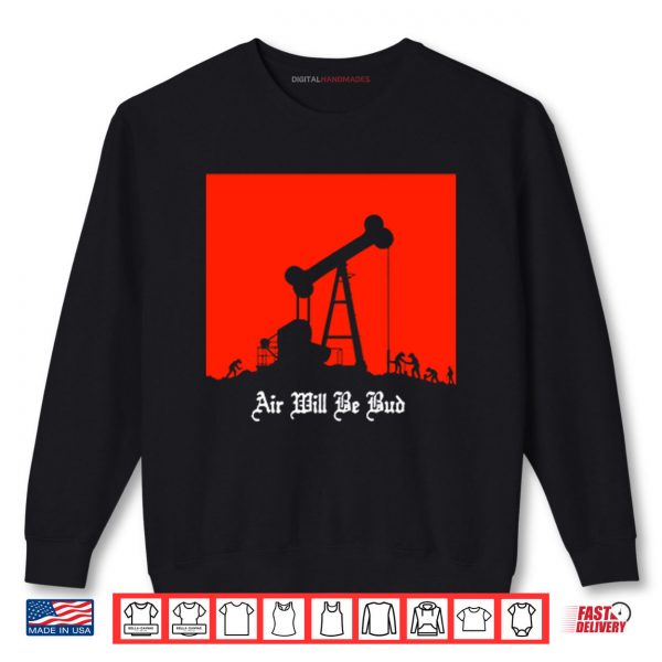 Air Will Be Bud Shirt 1 Sweatshirt Air Will Be Bud Shirt