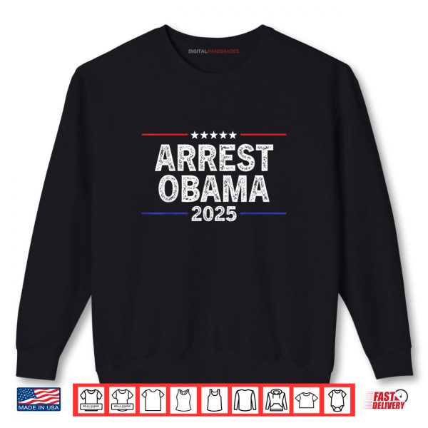 Arrest Obama 2025 Funny Shirt 1 Sweatshirt Arrest Obama 2025 Funny Shirt