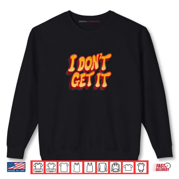 Sweatshirt Awesome I Dont get it Emblem Costume Shirt