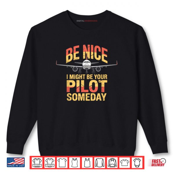 Sweatshirt Be Nice I Might Be Your Pilot Someday Airplane Pilot Shirt