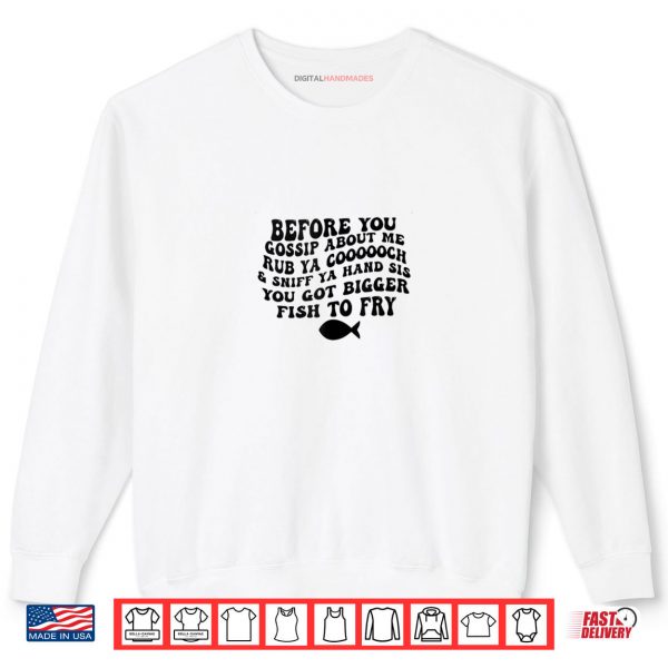 Sweatshirt Before You Gossip About Me Rub Ya Coooooch Sniff Your Hand Shirt