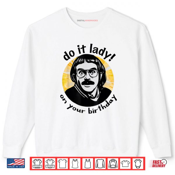 Sweatshirt Chit Meme Do It Lady On Your Birthday Funny Shirt digitalhandmades