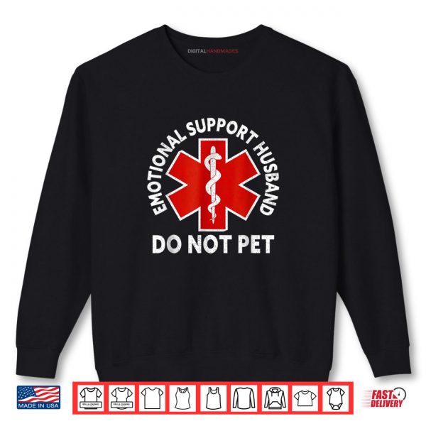 Emotional Support Husband Do Not Pet Shirt 1 Sweatshirt Emotional Support Husband Do Not Pet Shirt