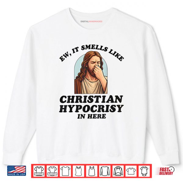 Sweatshirt Ew It Smells Like Christian Hypocrisy In Here Shirt digitalhandmades