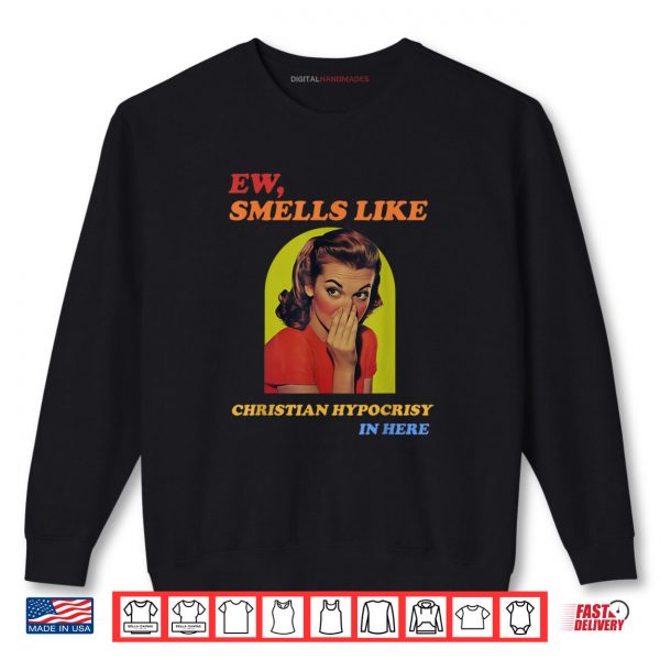Ew Smells Like Christian Hypocrisy In Here Shirt 1 Sweatshirt Ew Smells Like Christian Hypocrisy In Here Shirt digitalhandmades