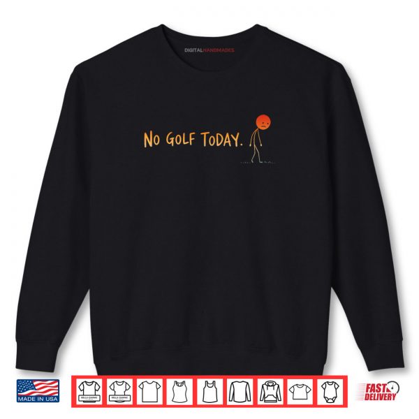 Sweatshirt Funny Golf Lover No Golf Today Shirt digitalhandmades