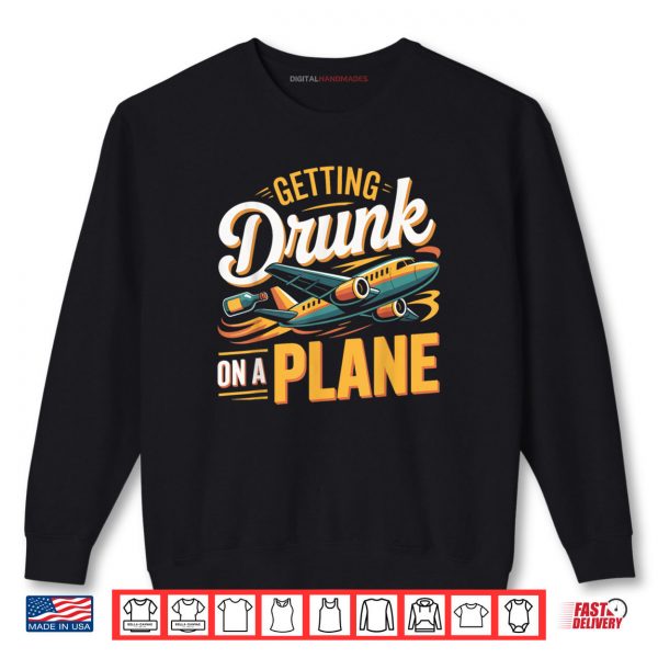 Sweatshirt Getting Drunk On a Plane Shirt Funny Airplane Shirt Plane Shirt