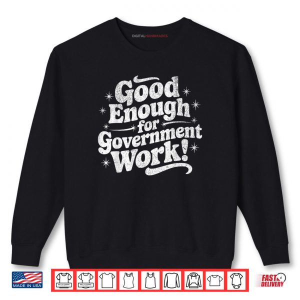 Good Enough for Government Work Job Humor Shirt 1 Sweatshirt Good Enough for Government Work Job Humor Shirt digitalhandmades