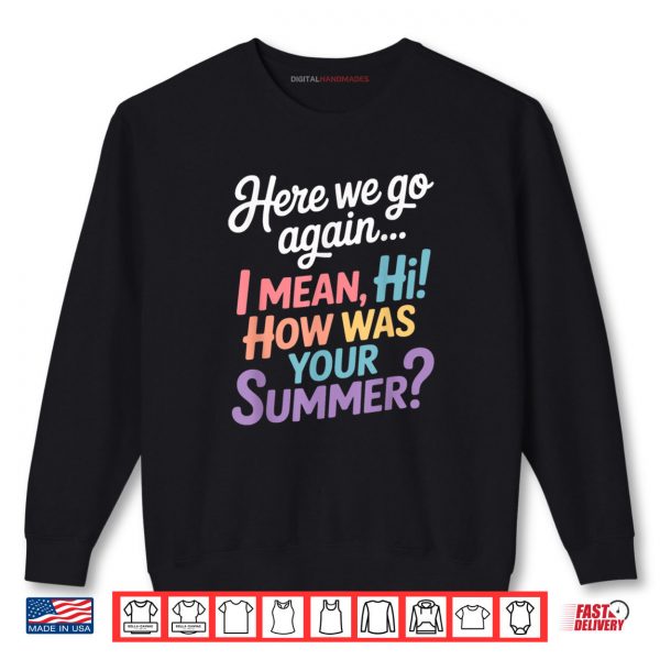 Sweatshirt Here We Go Again I Mean Hi How Was Your Summer Teacher Shirt digitalhandmades