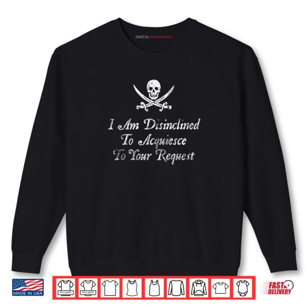 I Am Disinclined To Acquiesce To Your Request Pirate Aged Shirt 1 Sweatshirt I Am Disinclined To Acquiesce To Your Request Pirate Aged Shirt digitalhandmades