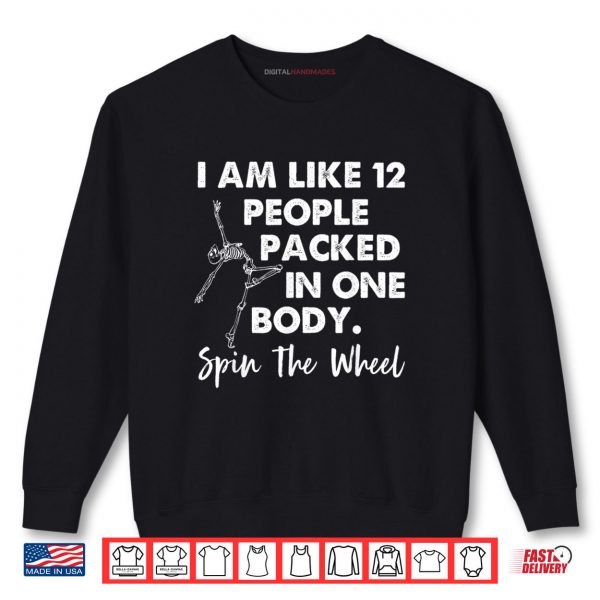Sweatshirt I Am Like 12 People Packed In One Body Spin The Wheel Shirt digitalhandmades