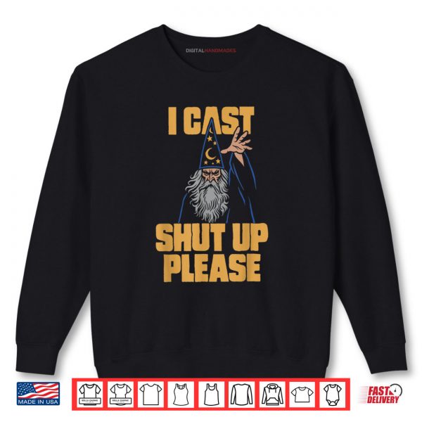 I Cast Shut Up Please Wizard Funny Meme Humor Shirt 1 Sweatshirt I Cast Shut Up Please Wizard Funny Meme Humor Shirt digitalhandmades