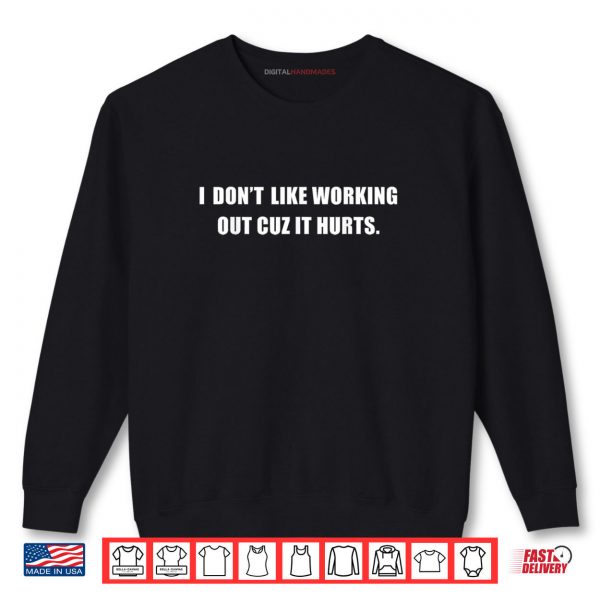 Sweatshirt I Dont Like Working Out Cuz It Hurts Shirt