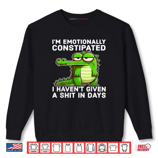 Sweatshirt I Think Im Emotionally Constipated I Havent Given Funny Shirt digitalhandmades