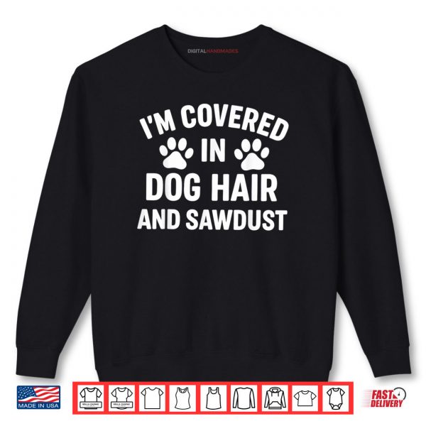 Sweatshirt Im Covered In Dog Hair And Sawdust Shirt digitalhandmades