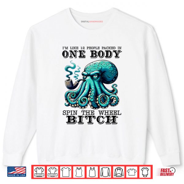 Sweatshirt Im Like 12 People Packed In One Body Spin The Wheel Bitch Shirt digitalhandmades