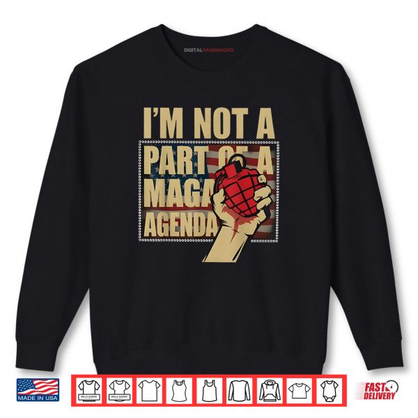 I'm Not A Part Of A Maga Agenda Shirt Political Shirt 1 Sweatshirt Im Not A Part Of A Maga Agenda Shirt Political Shirt
