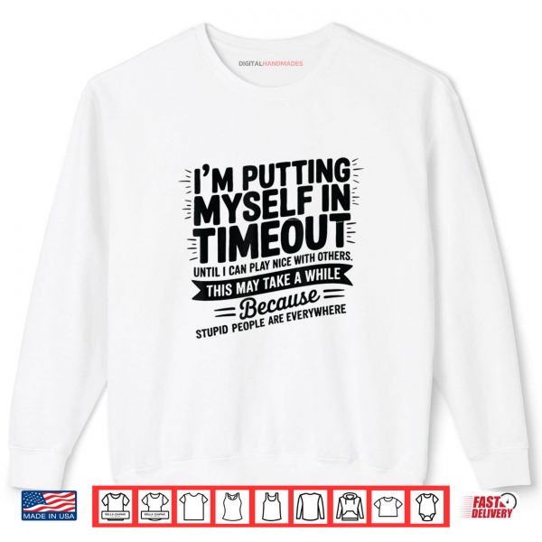 I'm Putting Myself In Timeout Until I Can Play Nice Shirt 1 Sweatshirt Im Putting Myself In Timeout Until I Can Play Nice Shirt