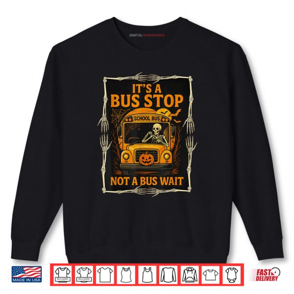 It’s a Bus Stop Not a Bus Wait Funny Halloween Bus Driver Shirt 1 Sweatshirt Its a Bus Stop Not a Bus Wait Funny Halloween Bus Driver Shirt digitalhandmades