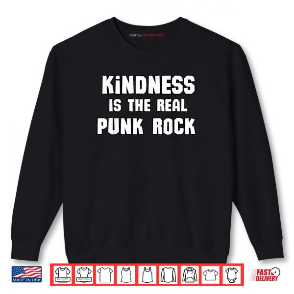 Kindness Is The Real Punk Rock Shirt 1 Sweatshirt Kindness Is The Real Punk Rock Shirt