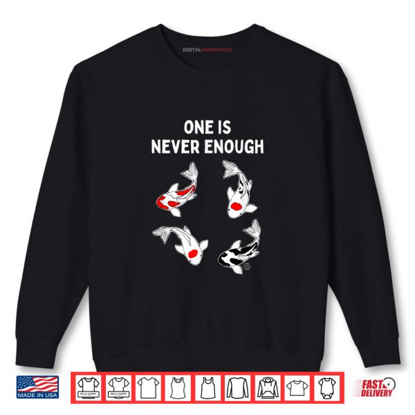 Koi Fish One is Never Enough Shirt 1 Sweatshirt Koi Fish One is Never Enough Shirt