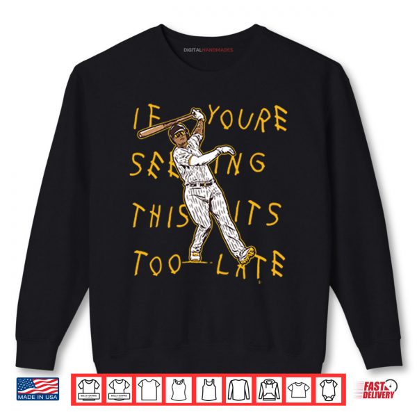 Sweatshirt Manny Machado If Youre Seeing This Its Too Late Shirt