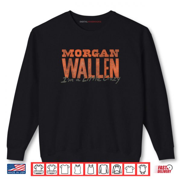 Sweatshirt Morgan Wallen Im A Little Crazy Shirt digitalhandmades