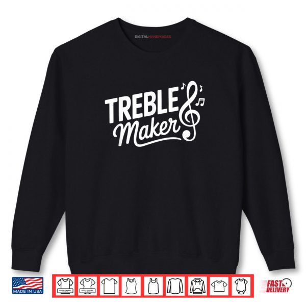 Sweatshirt Musician Pun Funny Music Lover Treble Maker Shirt