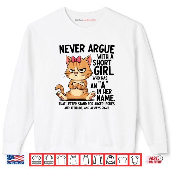 Sweatshirt Never Argue With A Short Girl Who Has An A In Her Name Cat Shirt