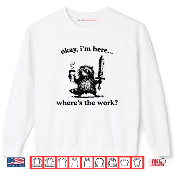 Sweatshirt Okay Im Here Wheres The Work Raccoon With Coffee And Sword Shirt digitalhandmades