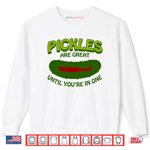 Sweatshirt Pickles Are Great Until Youre In One Shirt digitalhandmades