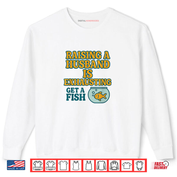 Sweatshirt Raising a Husband Is Exhausting Get a Fish Shirt digitalhandmades.com