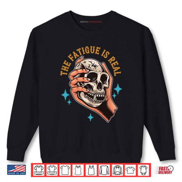 Sweatshirt Skull The Fatigue Is Real Shirt