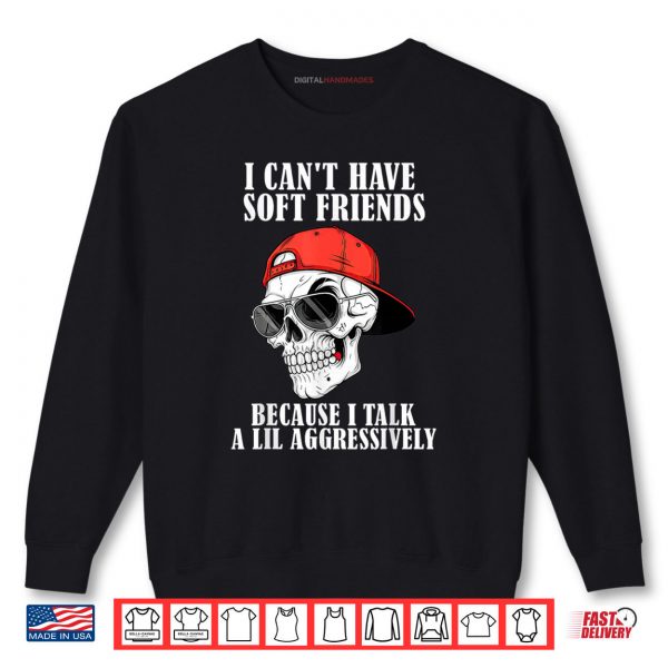 Sweatshirt Skullcap I Cant Have Soft Friends Because I Talk A Lil Shir digitalhandmades