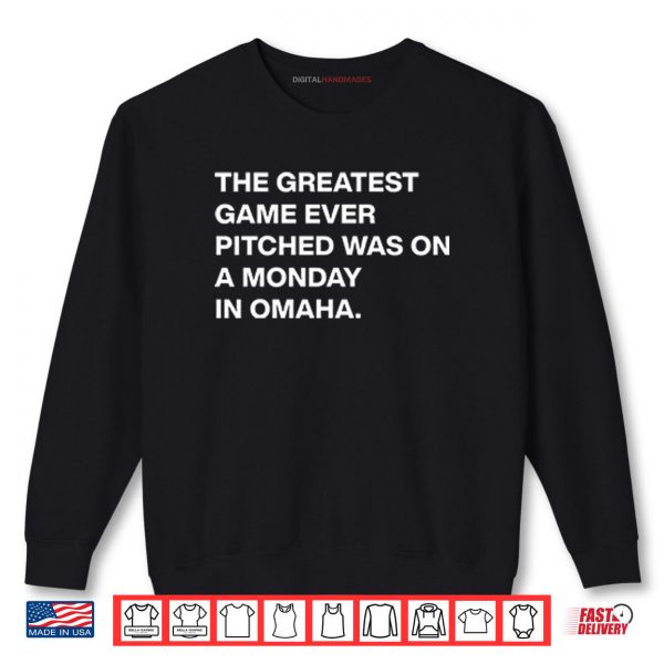 Sweatshirt The Greatest Game Ever Pitched Was On A Monday In Omaha Shirt digitalhandmades.com