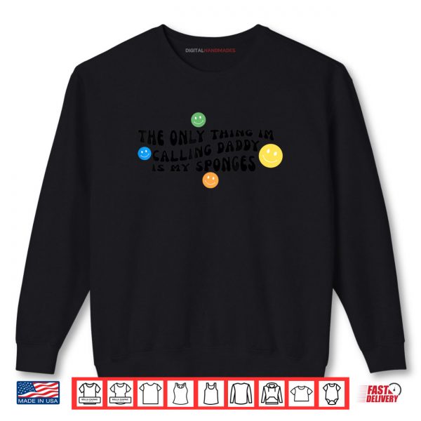 Sweatshirt The Only Thing Im Calling Daddy Is My Sponges Funny Cleaning Lady Shirt digitalhandmades
