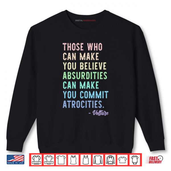 Those Who Can Make You Believe Absurdities Can Make You Commit Atrocities Shirt 1 Sweatshirt Those Who Can Make You Believe Absurdities Can Make You Commit Atrocities Shirt digitalhandmades