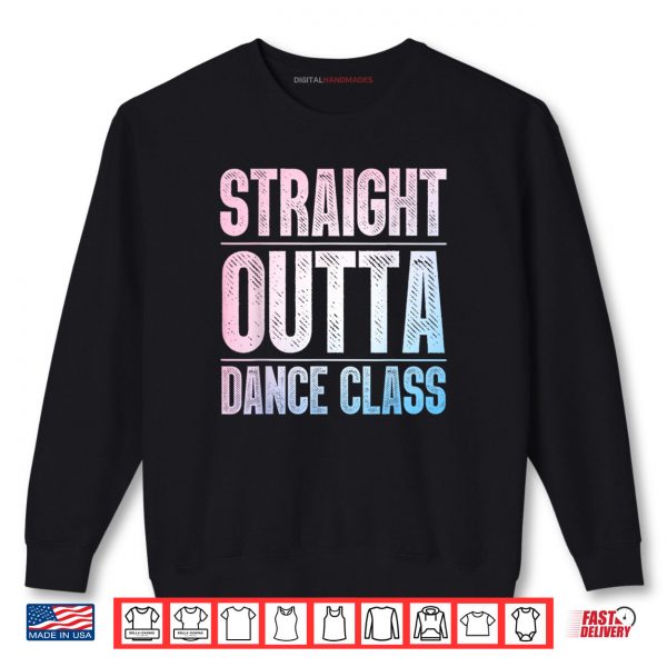 Traight Outta Dance Class Dancer Shirt 1 Sweatshirt Traight Outta Dance Class Dancer Shirt